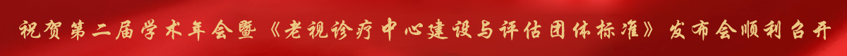 祝贺中国老年保健协会屈光视光分会第二届学术年会暨《老视诊疗中心建设与评估团体标准》发布会顺利召开
